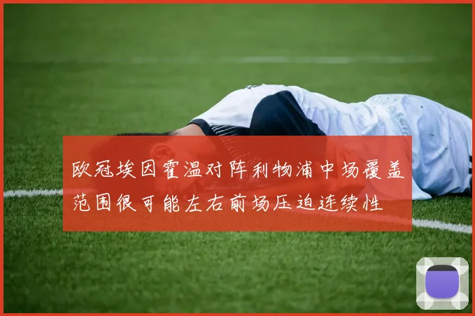 欧冠埃因霍温对阵利物浦中场覆盖范围很可能左右前场压迫连续性