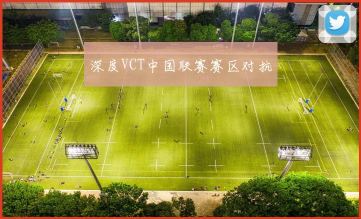深度VCT中国联赛赛区对抗