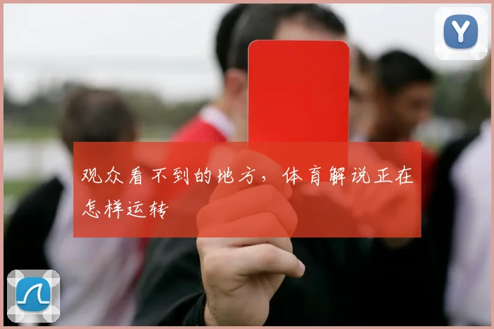 观众看不到的地方，体育解说正在怎样运转