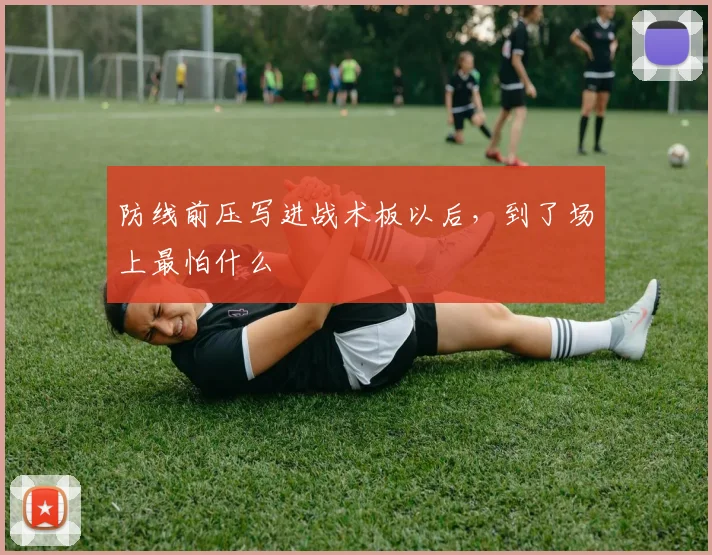 防线前压写进战术板以后，到了场上最怕什么