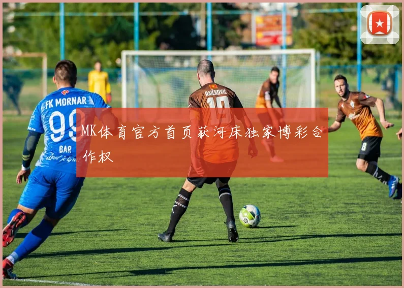 MK体育官方首页获河床独家博彩合作权